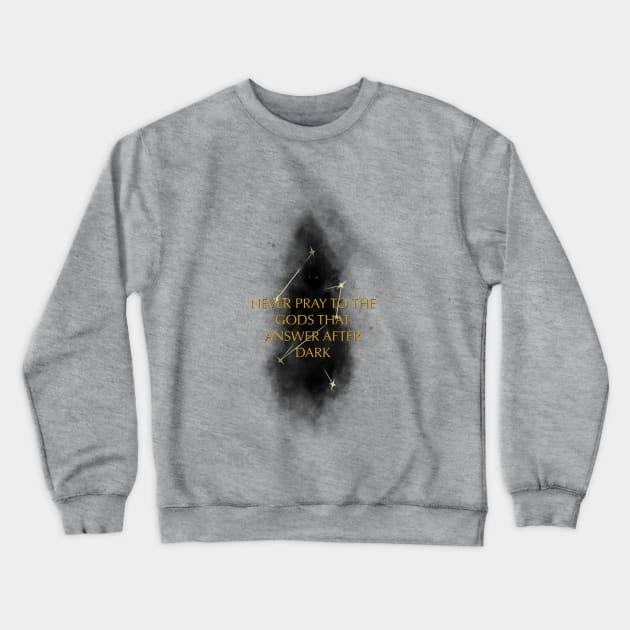 Never Pray to the Gods that Answer After Dark Crewneck Sweatshirt by graceiffer13